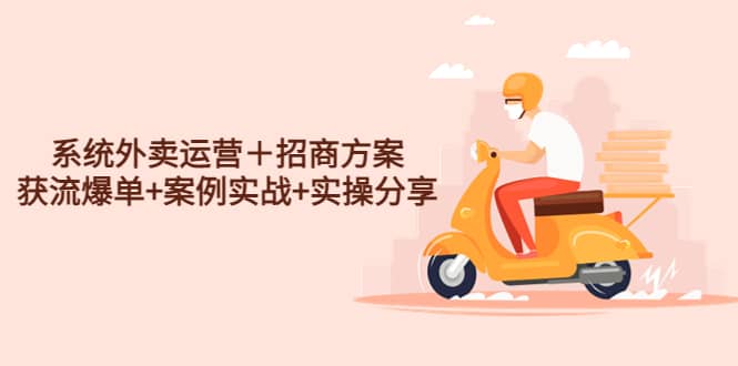 系统外卖运营+招商方案,获流爆单+案例实战+实操分享网创吧-网创项目资源站-副业项目-创业项目-搞钱项目网创吧