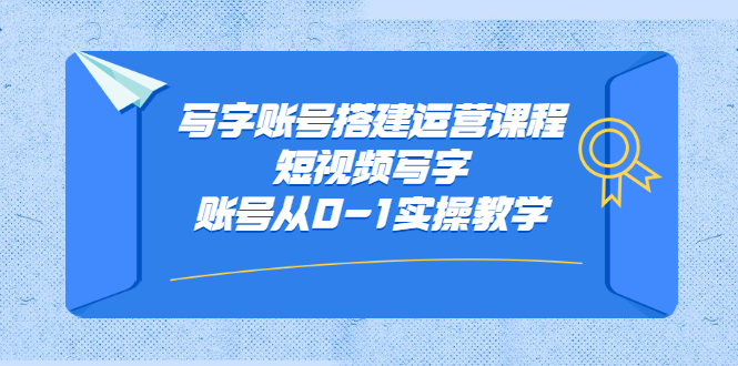 写字账号搭建运营课程,短视频写字账号从0-1实操教学网创吧-网创项目资源站-副业项目-创业项目-搞钱项目网创吧