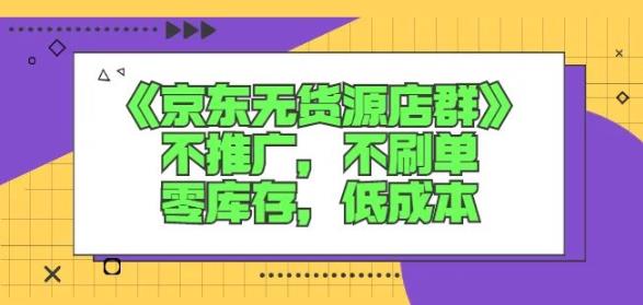 诺思星商学院京东无货源店群课:不推广,不刷单,零库存,低成本网创吧-网创项目资源站-副业项目-创业项目-搞钱项目网创吧