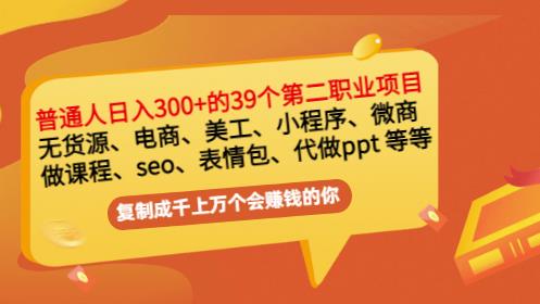 普通人日入300+年入百万+39个副业项目:无货源、电商、小程序、微商等等!