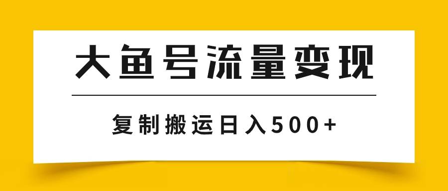 大鱼号流量变现玩法，播放量越高收益越高，无脑搬运复制日入500+大圣网创吧-网创项目资源站-副业项目-创业项目-搞钱项目网创吧