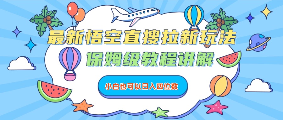 最新悟空直搜拉新玩法，保姆级教程讲解，小白也可以日入四位数大圣网创吧-网创项目资源站-副业项目-创业项目-搞钱项目网创吧