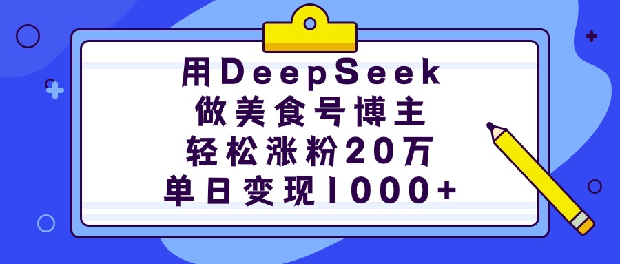 用DeepSeek做美食号博主，轻松涨粉20万，单日变现1000+大圣网创吧-网创项目资源站-副业项目-创业项目-搞钱项目网创吧