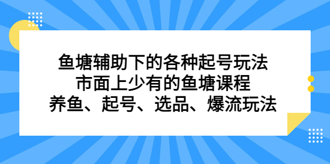 鱼塘辅助下的各种起号玩法，市面上少有的鱼塘课程，养鱼、起号、选品、爆流玩法大圣网创吧-网创项目资源站-副业项目-创业项目-搞钱项目网创吧