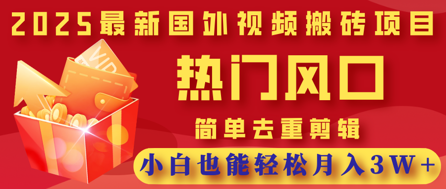 2025最新国外视频搬砖项目，热门风口，简单去重剪辑，小白也能轻松月入3W+大圣网创吧-网创项目资源站-副业项目-创业项目-搞钱项目网创吧