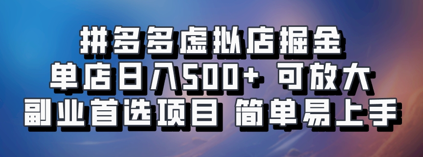 拼多多虚拟店掘金 单店日入500+ 可放大 副业首选项目 简单易上手大圣网创吧-网创项目资源站-副业项目-创业项目-搞钱项目网创吧