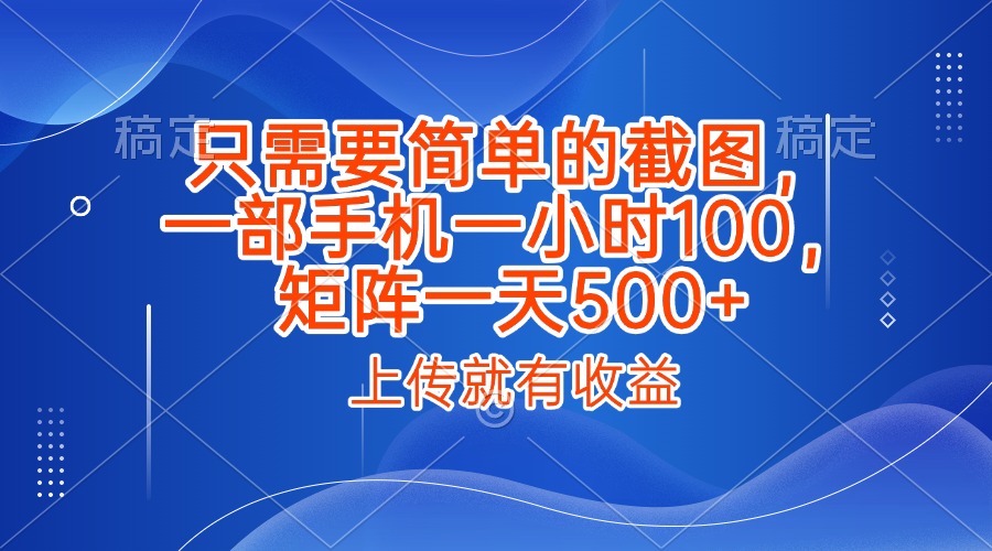 只需要简单的截图，上传就能有收益，一部手机不限地方不限时间，一小时100，矩阵放大一天500+大圣网创吧-网创项目资源站-副业项目-创业项目-搞钱项目网创吧