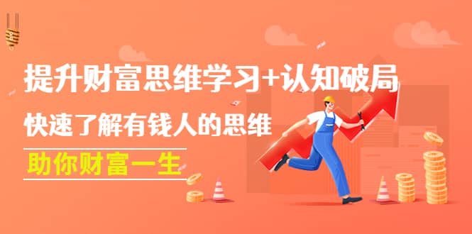 提升财富思维学习+认知破局：快速了解有钱人的思维，助你财富一生大圣网创吧-网创项目资源站-副业项目-创业项目-搞钱项目网创吧