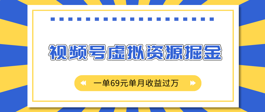外面收费2980的项目，视频号虚拟资源掘金，一单69元单月收益过万大圣网创吧-网创项目资源站-副业项目-创业项目-搞钱项目网创吧