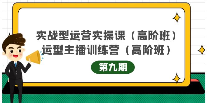 实战型运营实操课第9期+运营型主播训练营第9期，高阶班（51节课）大圣网创吧-网创项目资源站-副业项目-创业项目-搞钱项目网创吧