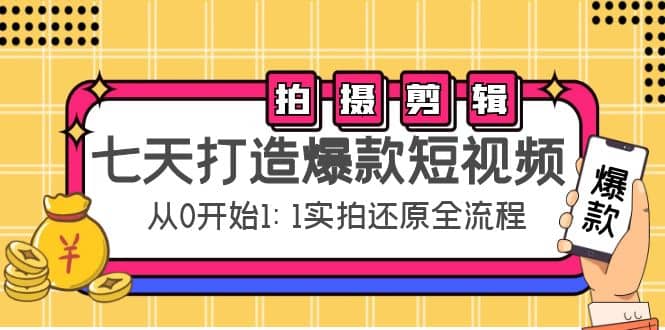 七天打造爆款短视频：拍摄+剪辑实操，从0开始1:1实拍还原实操全流程大圣网创吧-网创项目资源站-副业项目-创业项目-搞钱项目网创吧