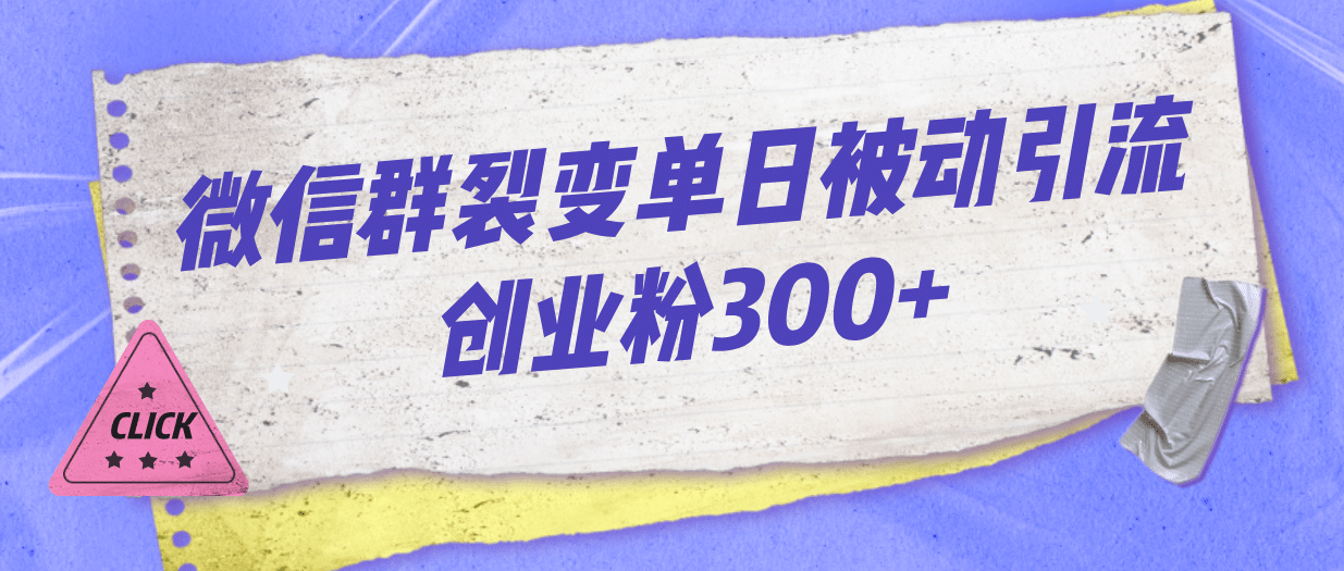 微信群裂变单日被动引流创业粉300+大圣网创吧-网创项目资源站-副业项目-创业项目-搞钱项目网创吧