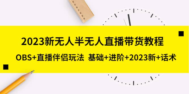 2023新无人半无人直播带货教程，OBS+直播伴侣玩法 基础+进阶+2023新+话术大圣网创吧-网创项目资源站-副业项目-创业项目-搞钱项目网创吧