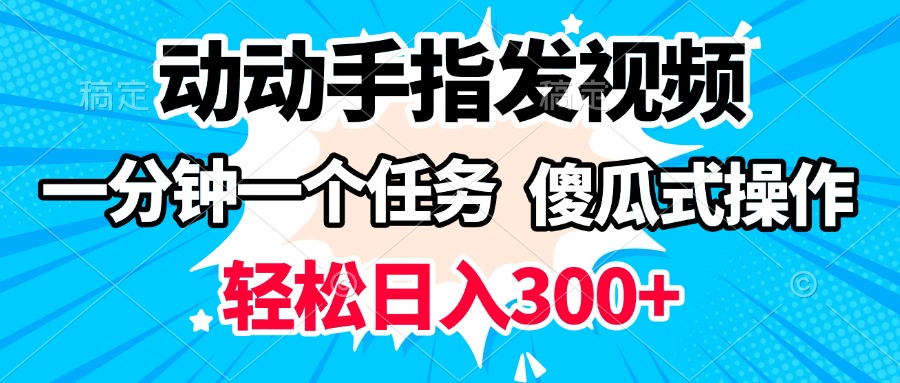 动动手指发视频 一分钟一个任务 轻松日入300+ 傻瓜式操作 随时随地赚收益大圣网创吧-网创项目资源站-副业项目-创业项目-搞钱项目网创吧