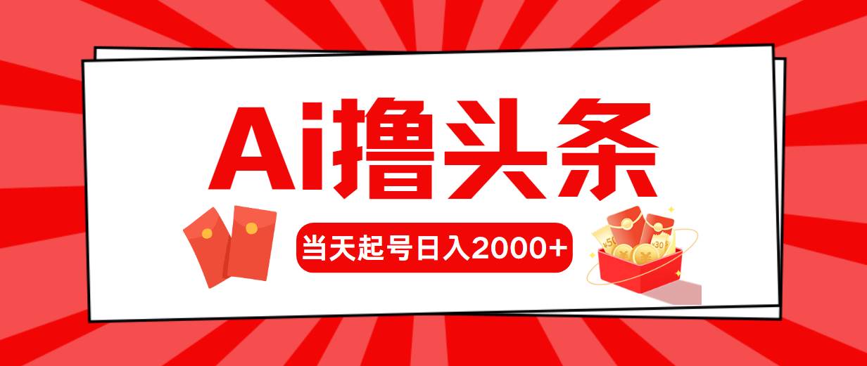 AI撸头条，当天起号，第二天见收益，日入2000+大圣网创吧-网创项目资源站-副业项目-创业项目-搞钱项目网创吧