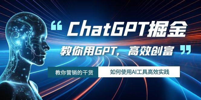 ChatGPT掘金，教你用GPT，高效创富！如何使用AI工具高效实践大圣网创吧-网创项目资源站-副业项目-创业项目-搞钱项目网创吧