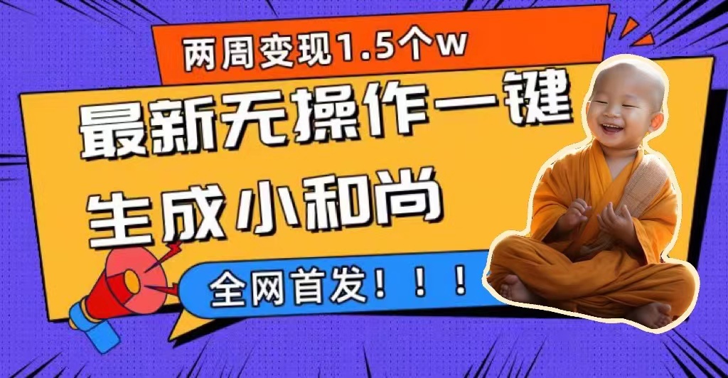 两周1.5W最新无操作一键生成小和尚玩法，升级版首发大圣网创吧-网创项目资源站-副业项目-创业项目-搞钱项目网创吧