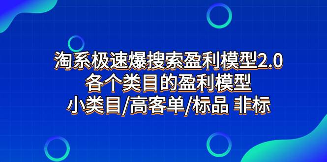 淘系极速爆搜索盈利模型2.0，各个类目的盈利模型，小类目/高客单/标品 非标大圣网创吧-网创项目资源站-副业项目-创业项目-搞钱项目网创吧