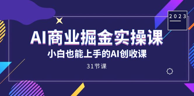 AI商业掘金实操课，小白也能上手的AI创收课（31课）大圣网创吧-网创项目资源站-副业项目-创业项目-搞钱项目网创吧