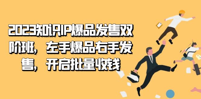 2023知识IP-爆品发售双 阶班，左手爆品右手发售，开启批量收钱大圣网创吧-网创项目资源站-副业项目-创业项目-搞钱项目网创吧
