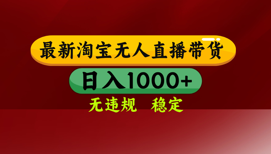 25年3月淘宝无人直播带货，日入多张，不违规不封号，独家技术，操作简单【揭秘】大圣网创吧-网创项目资源站-副业项目-创业项目-搞钱项目网创吧