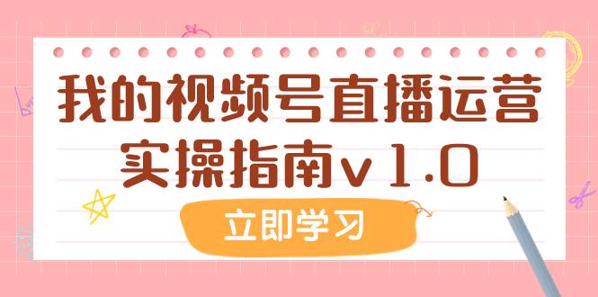 某公众号付费文章：我的视频号直播运营实操指南v1.0大圣网创吧-网创项目资源站-副业项目-创业项目-搞钱项目网创吧