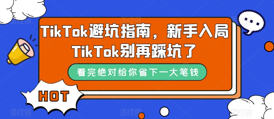TikTok·避坑指南，新手入局Tk别再踩坑了（10节课）大圣网创吧-网创项目资源站-副业项目-创业项目-搞钱项目网创吧