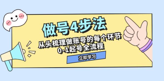 做号4步法，从头梳理做账号的每个环节，0-1起号全流程（44节课）大圣网创吧-网创项目资源站-副业项目-创业项目-搞钱项目网创吧
