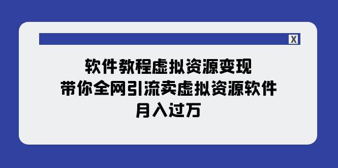 软件教程虚拟资源变现：带你全网引流卖虚拟资源软件，月入过万（11节课）大圣网创吧-网创项目资源站-副业项目-创业项目-搞钱项目网创吧
