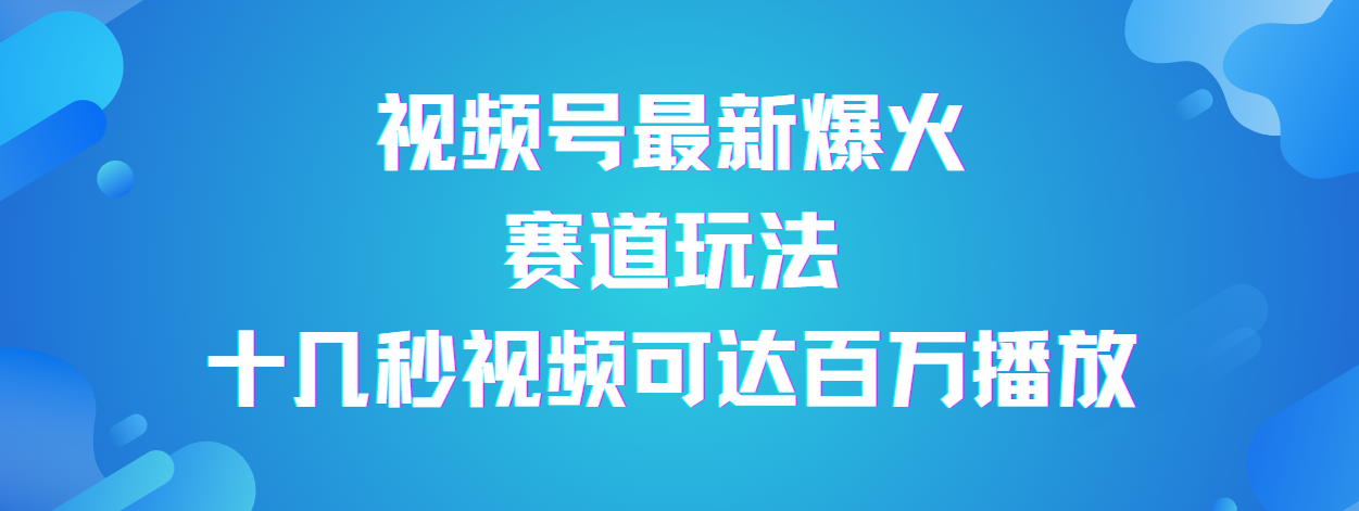 视频号最新爆火赛道玩法，流量巨大，视频制作简单，轻松月入数万大圣网创吧-网创项目资源站-副业项目-创业项目-搞钱项目网创吧