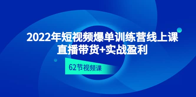 2022年短视频爆单训练营线上课：直播带货+实操盈利（62节视频课)大圣网创吧-网创项目资源站-副业项目-创业项目-搞钱项目网创吧