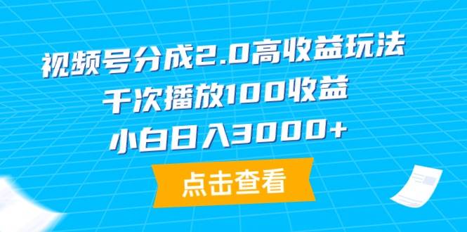 视频号分成2.0高收益玩法，千次播放100收益，小白日入3000+大圣网创吧-网创项目资源站-副业项目-创业项目-搞钱项目网创吧