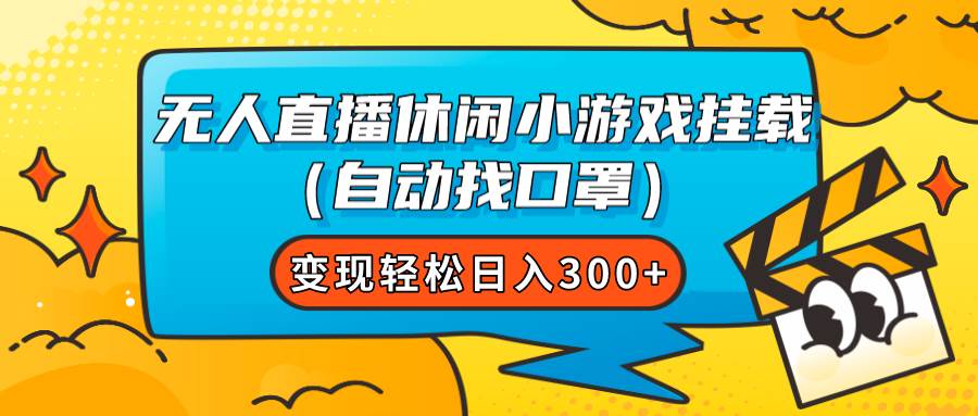 无人直播休闲小游戏挂载（自动找口罩）变现轻松日入300+大圣网创吧-网创项目资源站-副业项目-创业项目-搞钱项目网创吧