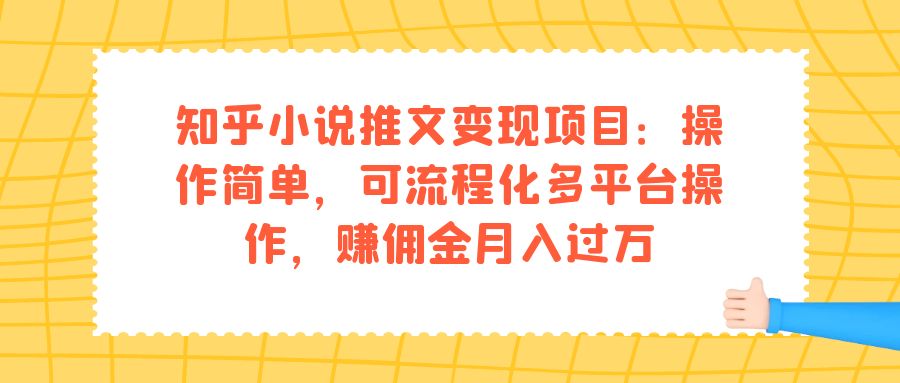 知乎小说推文变现项目：操作简单，可流程化多平台操作，赚佣金月入过万大圣网创吧-网创项目资源站-副业项目-创业项目-搞钱项目网创吧