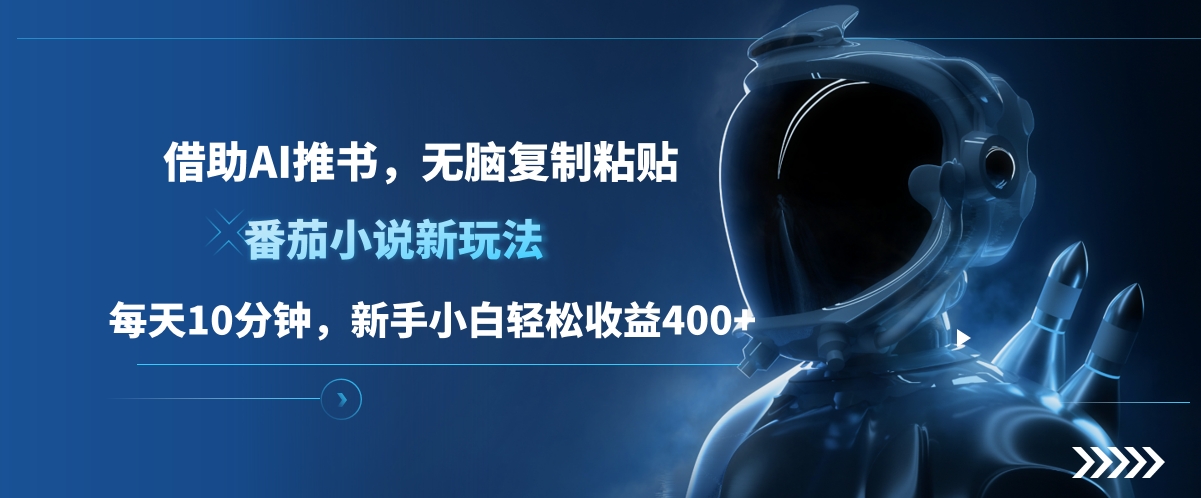 番茄小说新玩法，借助AI推书，无脑复制粘贴，每天10分钟，新手小白轻松收益400+大圣网创吧-网创项目资源站-副业项目-创业项目-搞钱项目网创吧