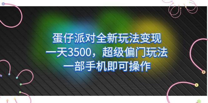 蛋仔派对全新玩法变现，一天3500，超级偏门玩法，一部手机即可操作大圣网创吧-网创项目资源站-副业项目-创业项目-搞钱项目网创吧