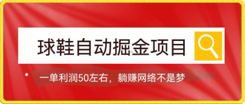 球鞋自动掘金项目，0投资，每单利润50+躺赚变现不是梦大圣网创吧-网创项目资源站-副业项目-创业项目-搞钱项目网创吧