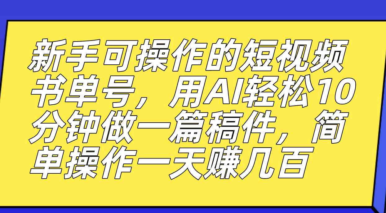 新手可操作的短视频书单号，用AI轻松10分钟做一篇稿件，一天轻松赚几百大圣网创吧-网创项目资源站-副业项目-创业项目-搞钱项目网创吧