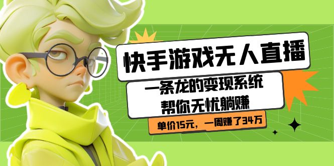 快手游戏无人直播：一条龙的变现系统帮你无忧躺赚  单价15元，一周赚了34万大圣网创吧-网创项目资源站-副业项目-创业项目-搞钱项目网创吧