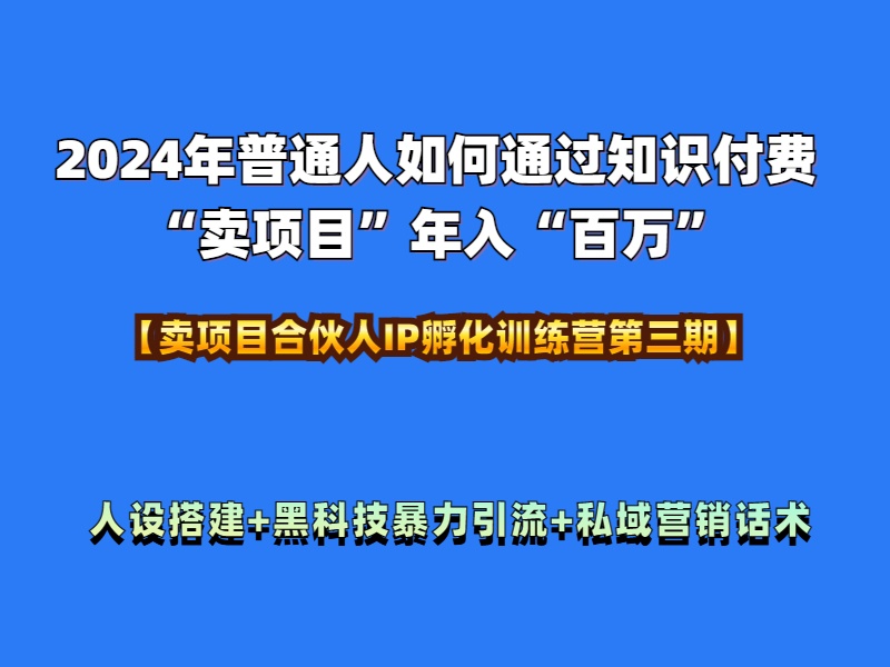2024年普通人如何通过知识付费“卖项目”年入“百万”人设搭建-黑科技暴力引流-全流程大圣网创吧-网创项目资源站-副业项目-创业项目-搞钱项目网创吧