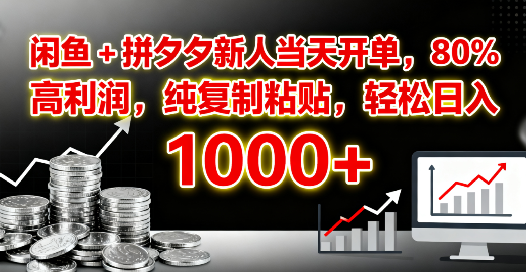 闲鱼 + 拼夕夕新人当天开单，80% 高利润，纯复制粘贴，轻松日入 1000+大圣网创吧-网创项目资源站-副业项目-创业项目-搞钱项目网创吧