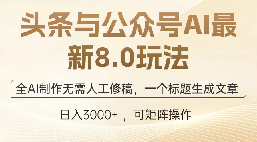 头条与公众号AI最新8.0玩法，全AI制作无需人工修稿，一个标题生成文章，日入3000+大圣网创吧-网创项目资源站-副业项目-创业项目-搞钱项目网创吧