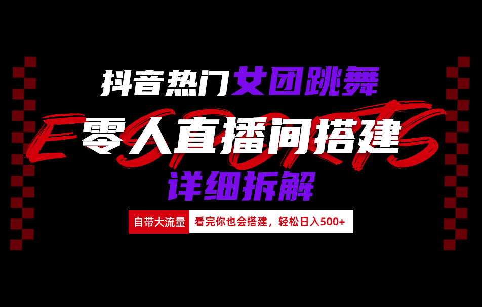 抖音热门女团跳舞直播玩法详细拆解(看完你也会搭建)大圣网创吧-网创项目资源站-副业项目-创业项目-搞钱项目网创吧