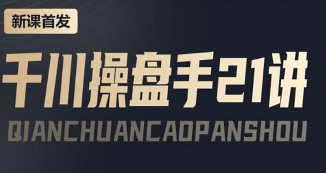 某收费课程：千川操盘手实操，让人人成为千川操盘手大圣网创吧-网创项目资源站-副业项目-创业项目-搞钱项目网创吧