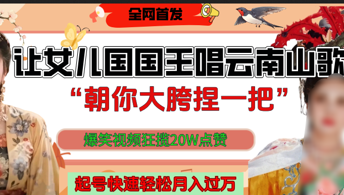 让女儿国国王开口唱云南山歌“朝你大垮捏一把”，爆笑视频狂揽点赞20W，熟练后起号快轻松月入过万！大圣网创吧-网创项目资源站-副业项目-创业项目-搞钱项目网创吧