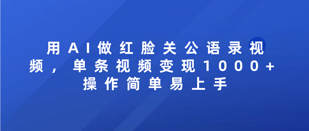 用AI做红脸关公语录视频，单条视频变现1000+ 操作简单易上手大圣网创吧-网创项目资源站-副业项目-创业项目-搞钱项目网创吧