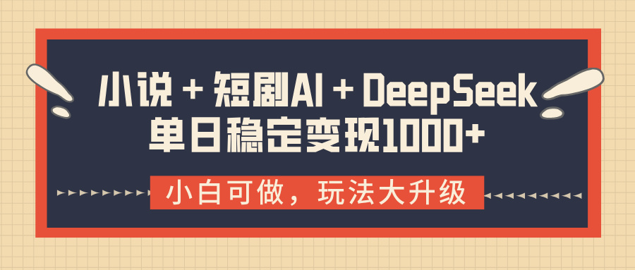 小说＋短剧AI＋DeepSeek结合变现，单日稳定变现1000+大圣网创吧-网创项目资源站-副业项目-创业项目-搞钱项目网创吧