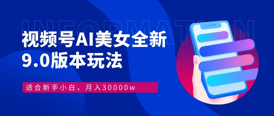 视频号AI美女全新玩法9.0 小白轻松上手 月入30000＋大圣网创吧-网创项目资源站-副业项目-创业项目-搞钱项目网创吧