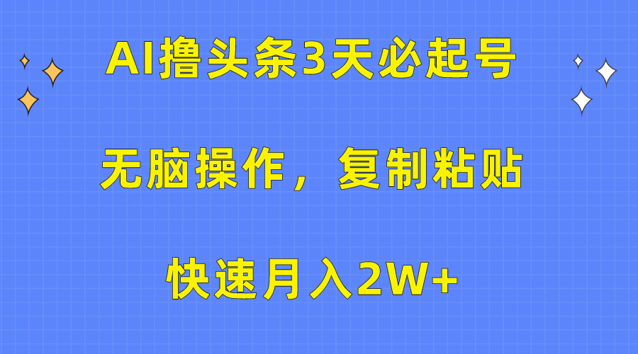 AI撸头条3天必起号，无脑操作3分钟1条，复制粘贴保守月入2W+大圣网创吧-网创项目资源站-副业项目-创业项目-搞钱项目网创吧