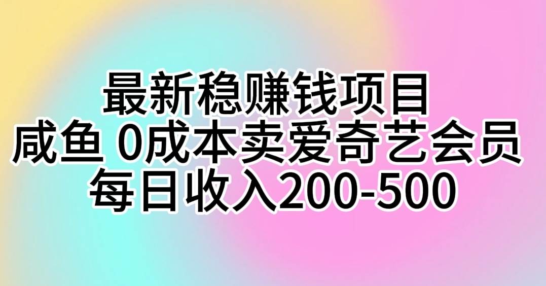 最新稳赚钱项目 咸鱼 0成本卖爱奇艺会员 每日收入200-500大圣网创吧-网创项目资源站-副业项目-创业项目-搞钱项目网创吧